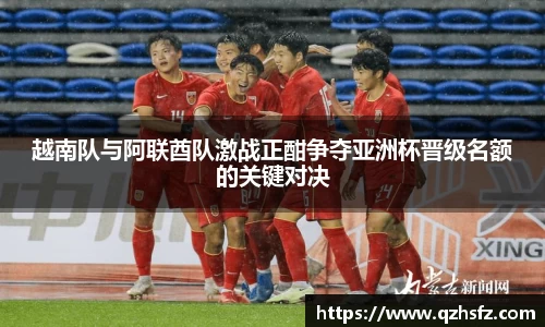 越南队与阿联酋队激战正酣争夺亚洲杯晋级名额的关键对决